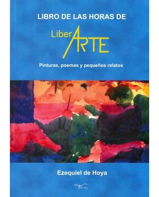 El libro de las horas de liberarte: Pinturas, poemas y pequeños relatos