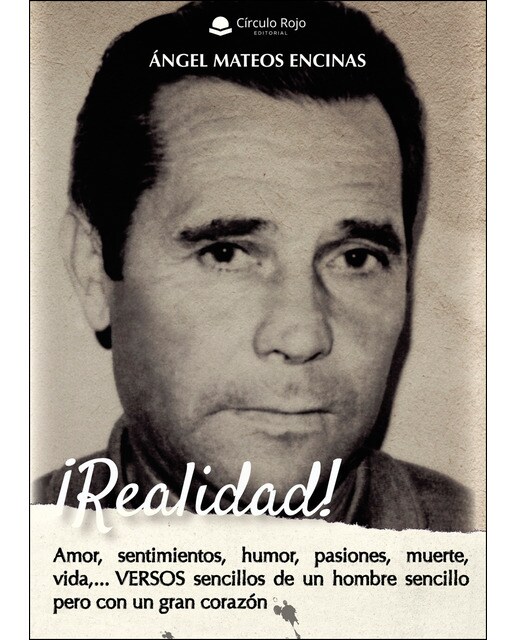 ¡Realidad! Amor, sentimientos, humor, pasiones, muerte, vida,?VERSOS sencillos de un hombre sencillo pero con un gran corazón