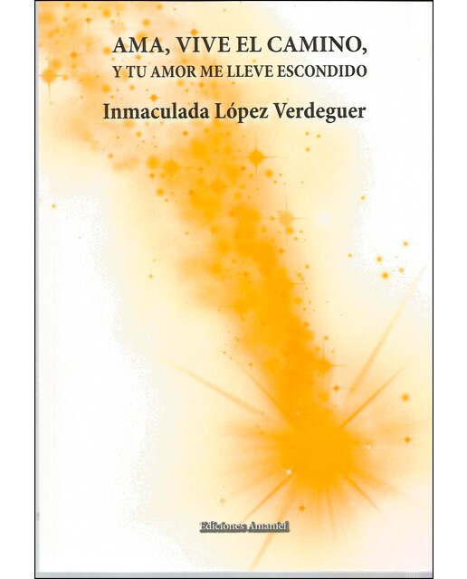 Ama, vive el camino, y tu amor me lleve escondido