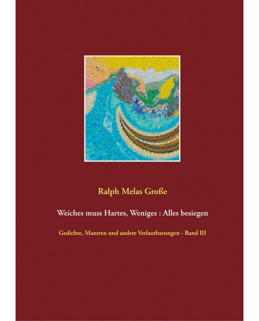 Weiches muss hartes weniges alles besiegen: Gedichte mantren und andere verlautbarungen band iii(Tapa dura) 1