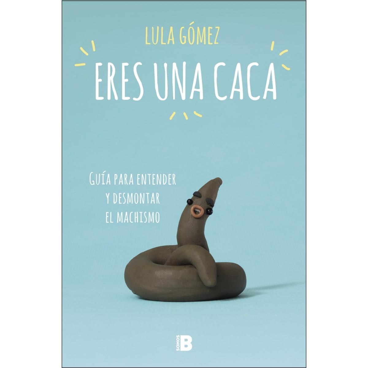 Imagen 1 de Eres una caca: Guía para entender y desmontar el machismo (Tapa blanda)