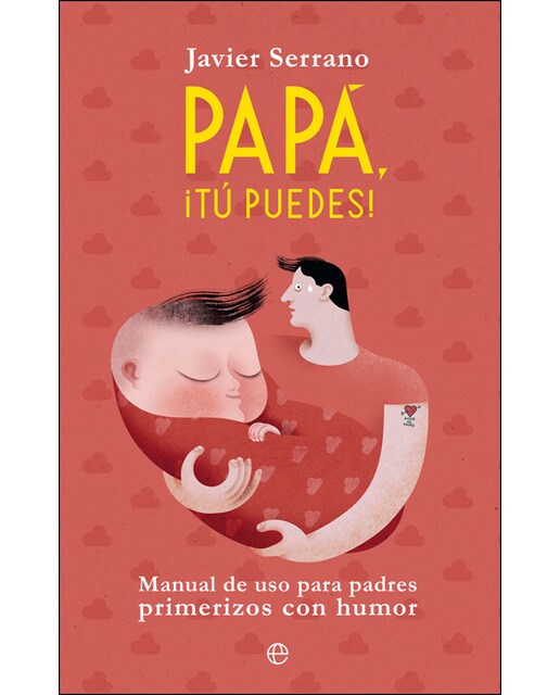 Papá, ¡tú puedes!: Manual de uso para padres primerizos con humor
