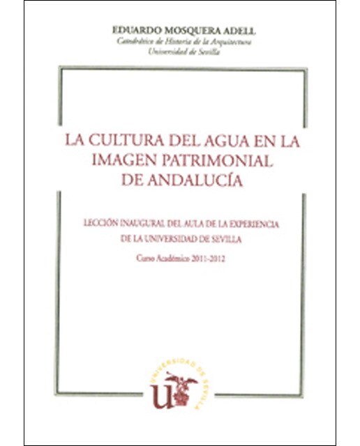 La cultura del agua en la imagen patrimonial de andalucía: Lección inaugural del aula de la experiencia. Curso académico 2011-2012