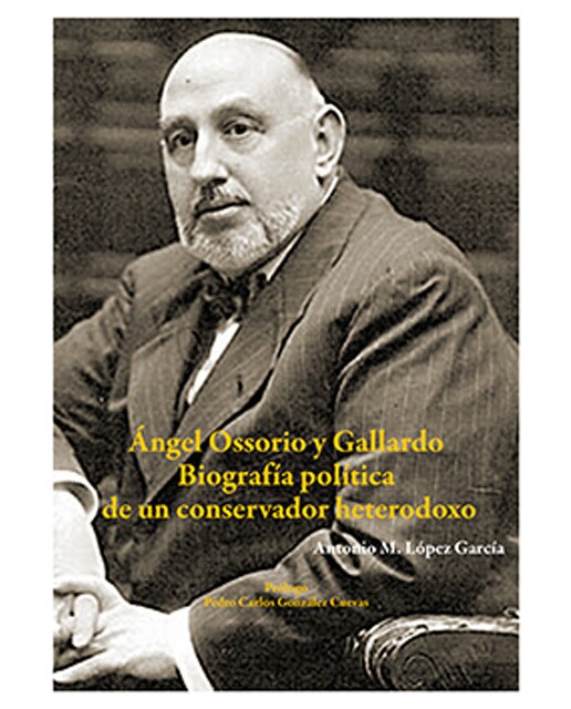 Ángel Ossorio y Gallardo: Biografía política de un conservador heterodoxo