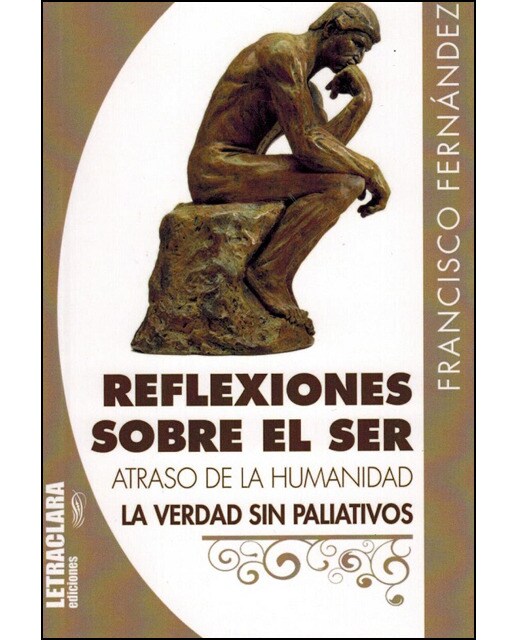 Imagen 0 de Reflexiones sobre el ser: Atraso de la humanidad, la verdad sin paliativos (Tapa blanda)