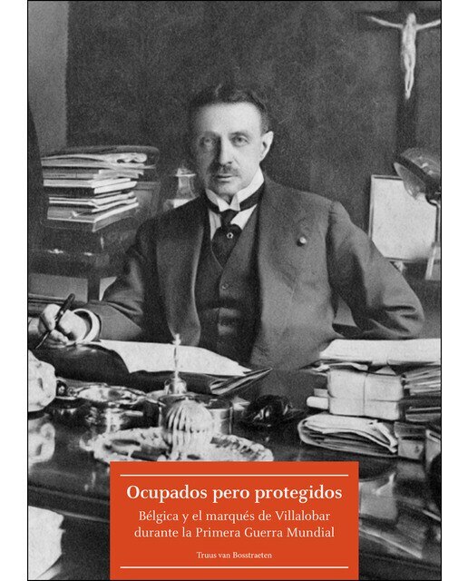Ocupados pero protegidos: Bélgica y el marqués de villalobar durante la primera guerra mundial (Tapa blanda) 1