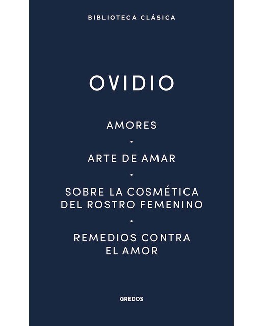 Amores. Arte de amar. Sobre la cosmética del rostro femeníno. Remedios contra el amor (Tapa dura) 1