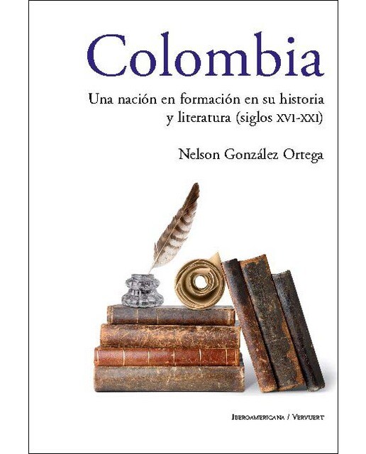 Colombia: Una nación en formación en su historia y literatura, siglos xvi al xxi