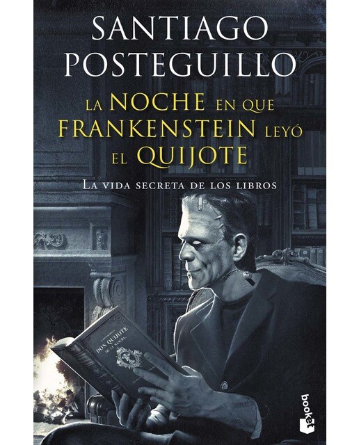 La noche en que Frankenstein leyó el Quijote: La vida secreta de los libros 1