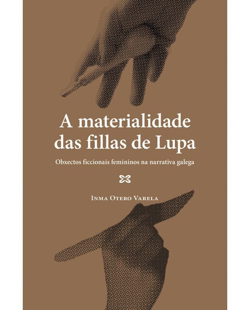 A materialidade das fillas de Lupa: Obxectos ficcionais femininos na narrativa galega (Capa mole com abas) 1