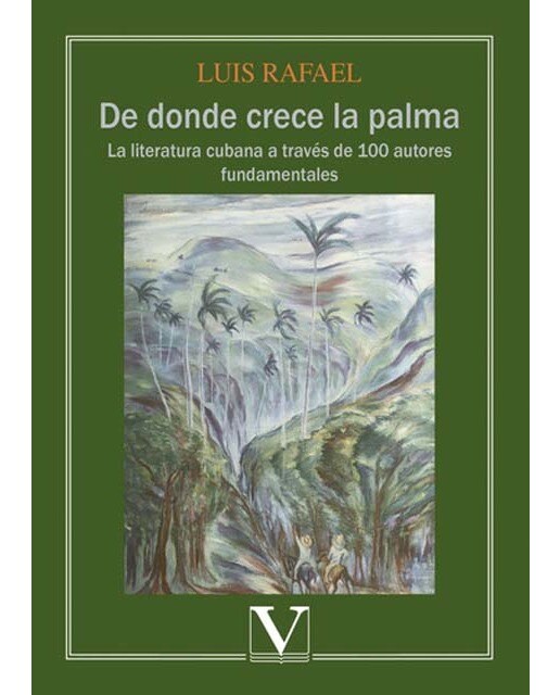De donde crece la palma: La literatura cubana a través de 100 autores fundamentales
