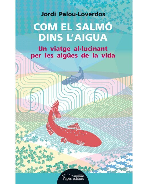 Imagen 0 de Com el salmó dins l'aigua: Un viatge al·lucinant per les aigües de la vida (Tapa blanda)