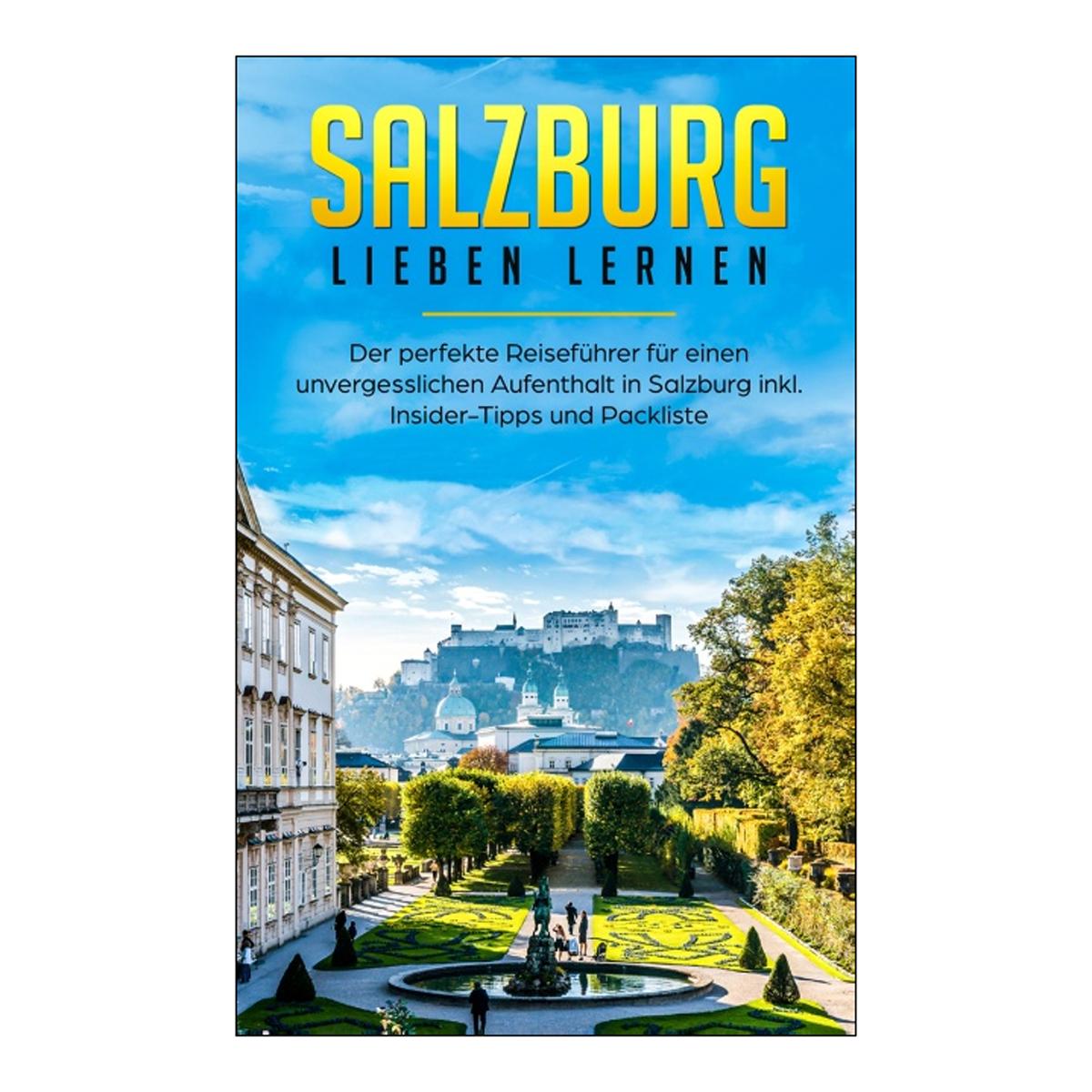 Salzburg lieben lernen: Der perfekte Reiseführer für einen unvergesslichen Aufenthalt 1