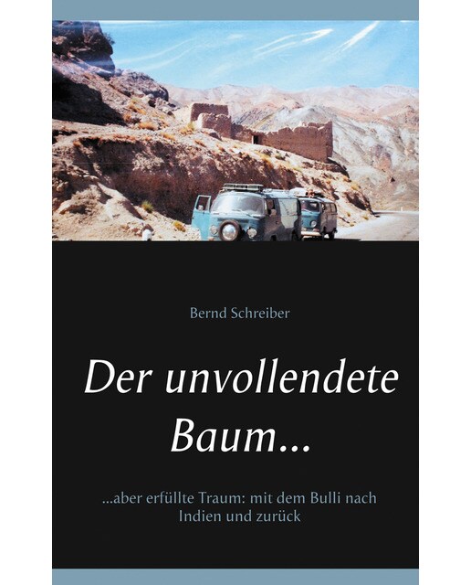 Der unvollendete Baum...: ...aber erfüllte Traum: mit dem Bulli nach Indien und zurück (Capa mole) 1