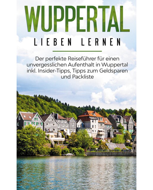 Wuppertal lieben lernen: Der perfekte Reiseführer für einen unvergesslichen Aufenthalt in Wuppertal inkl. Insider-Tipps, Tipps zum Geldsp (Capa mole) 1