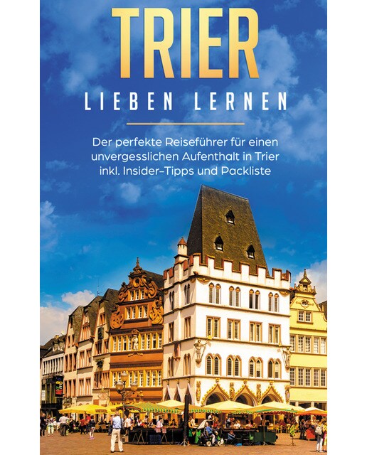 Trier lieben lernen: Der perfekte Reiseführer für einen unvergesslichen Aufenthalt in Trier inkl. Insider-Tipps und Packliste (Capa mole) 1