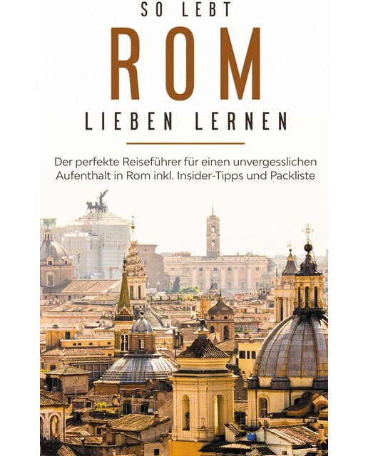 So lebt Rom: Der perfekte Reiseführer für eine 1