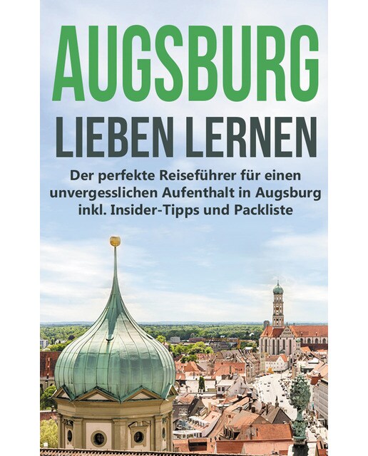 Augsburg lieben lernen: Der perfekte Reiseführer für einen unvergesslichen Aufenthalt in Augsburg inkl. Insider-Tipps und Packliste (Capa mole) 1