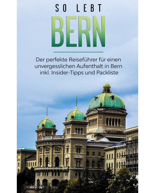 So lebt Bern: Der perfekte Reiseführer für ein 1