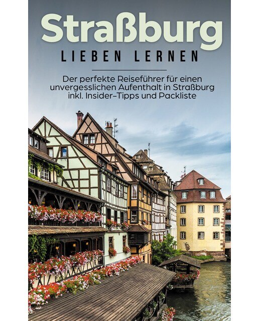 Straßburg lieben lernen: Der perfekte Reisefüh 1