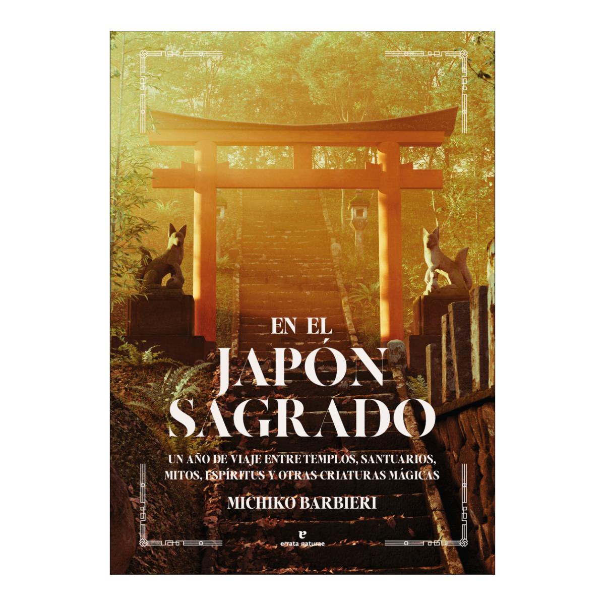 Imagen 0 de En el Japón sagrado: Un año de viaje entre templos, santuarios, mitos, espíritus y otras criaturas mágicas