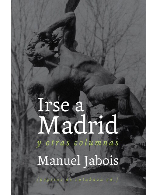 Imagen 1 de Irse a madrid: Y otras columnas (Tapa blanda)