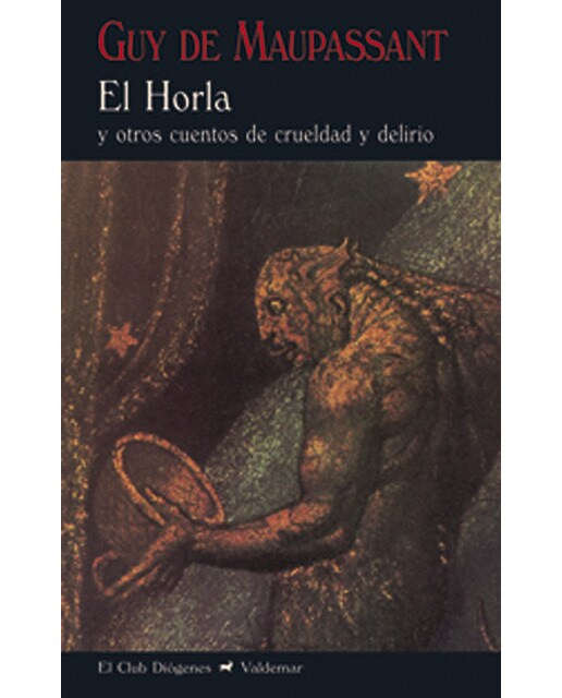 El horla: Y otros cuentos de crueldad y delirio