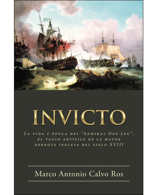 INVICTO: La vida y época del «admiral one leg», el vasco artífice de la mayor derrota inglesa del siglo xviii (Capa mole) 1
