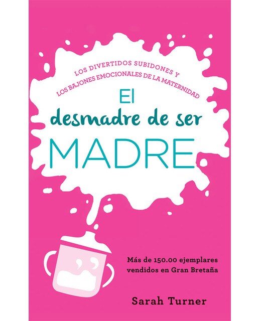 El desmadre de ser madre: Los divertidos subidones y los bajones emocionales de la maternidad