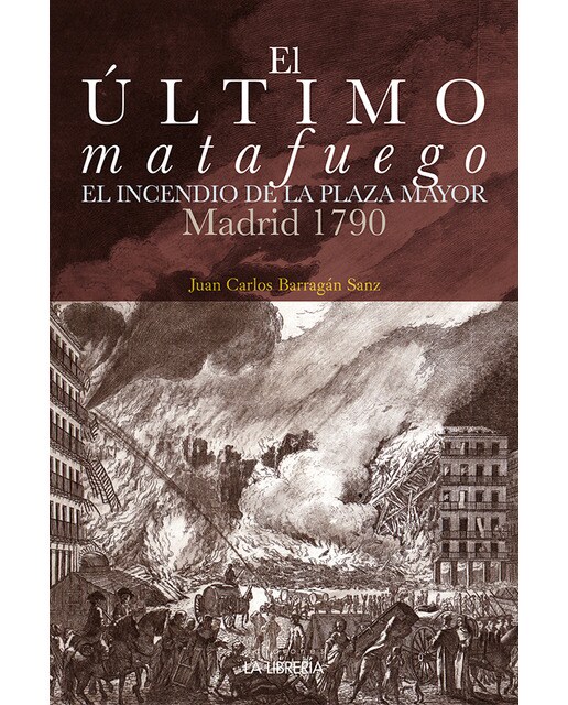 El último matafuego. El incendio de la plaza mayor. Madrid 1790(Tapa blanda) 1