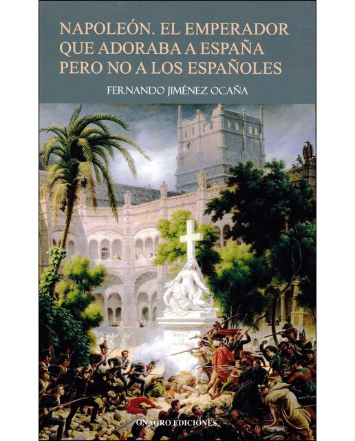 Napoleón. El Emperador Que Adoraba A España Pero No A Los Españoles 1