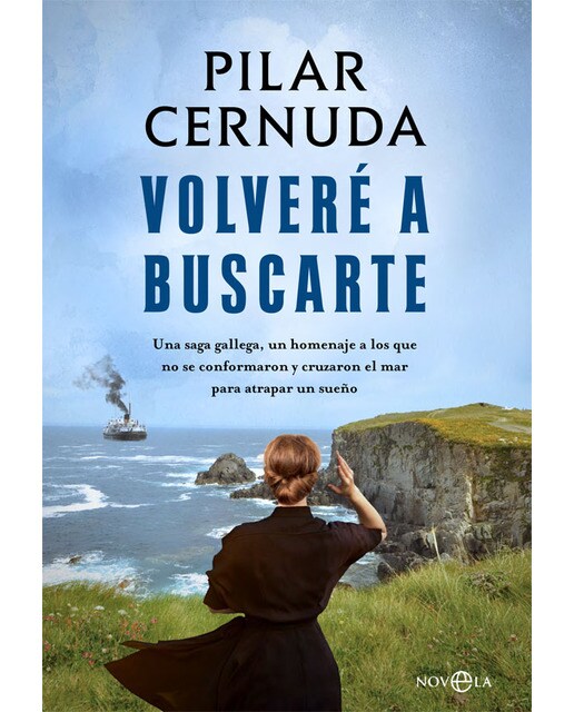 Volveré a buscarte: Una saga gallega, un homenaje a los que no se conformaron y cruzaron el mar para atrapar un sueño