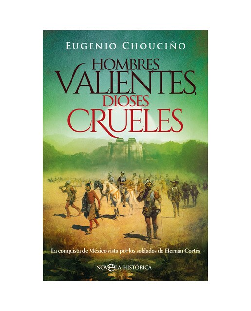 Hombres valientes, dioses crueles: La conquista de méxico vista por los soldados de hernán cortés
