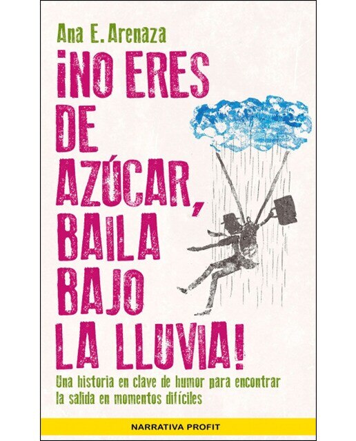 ¡No Eres De Azúcar. Baila Bajo La Lluvia!: Una Historia En Clave De Humor Para Encontrar La Salida En Momentos Difíciles 1