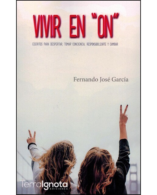 Vivir en &amp;#x0201c;on&amp;#x0201d;: Escritos para despertar, tomar conciencia, responsabilizarte y cambiar