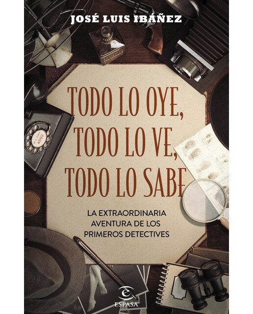 Todo lo oye, todo lo ve, todo lo sabe: La extraordinaria aventura de los primeros detectives