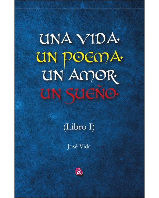 Una vida, un poema, un amor, un sueño. Libro uno