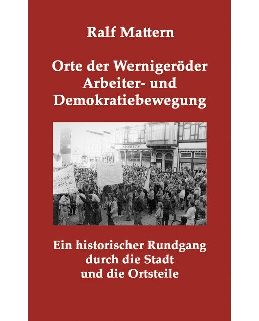 Orte der Wernigeröder Arbeiter- und Demokratiebewegung: Ein historischer Rundgang durch die Stadt und die Ortsteile (Capa mole) 1