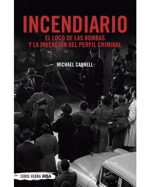 Incendiario. El loco de las bombas y la invención del perfil criminal