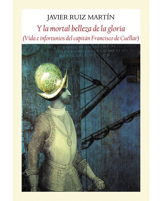 Imagen 0 de Y la mortal belleza de la gloria: Vida e infortunios del capitán francisco de cuéllar (Tapa blanda)