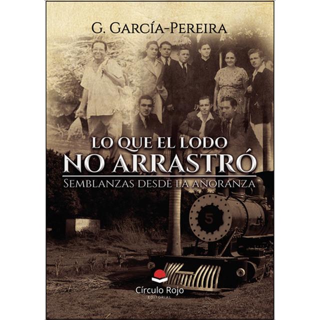 Lo que el lodo no arrastró. Semblanzas desde la añoranza 1