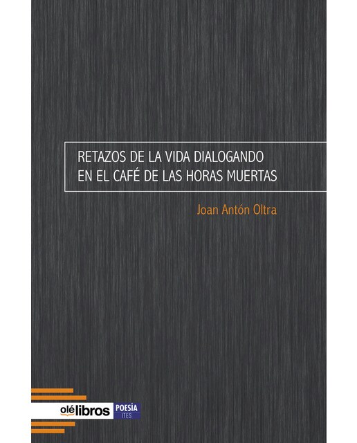 Retazos de la vida dialogando en el cafe&amp;#x00301; de las horas muertas