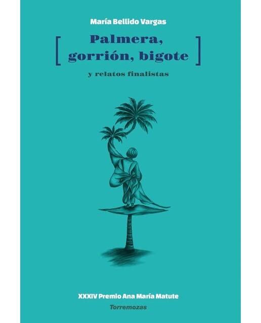 Palmera, Gorrión, bigote: XXXIV Premio Ana María Matute de Relato