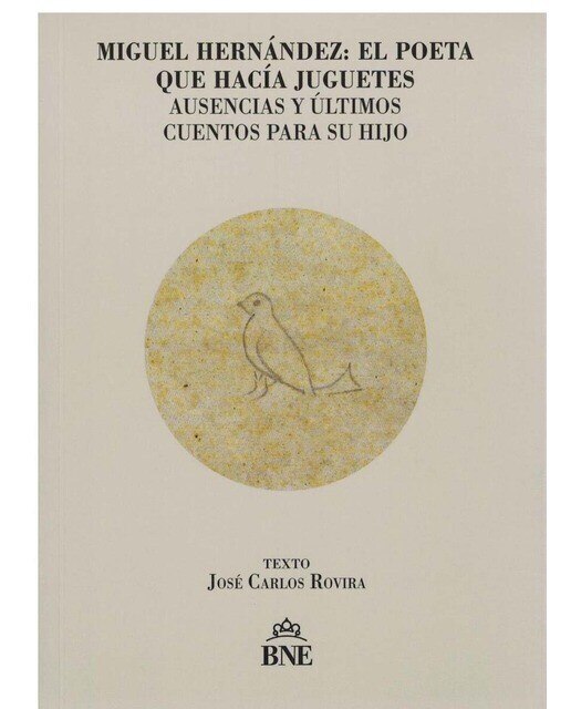 Imagen 0 de Miguel Hernández: el poeta que hacía juguetes: Ausencias y últimos cuentos para su hijo