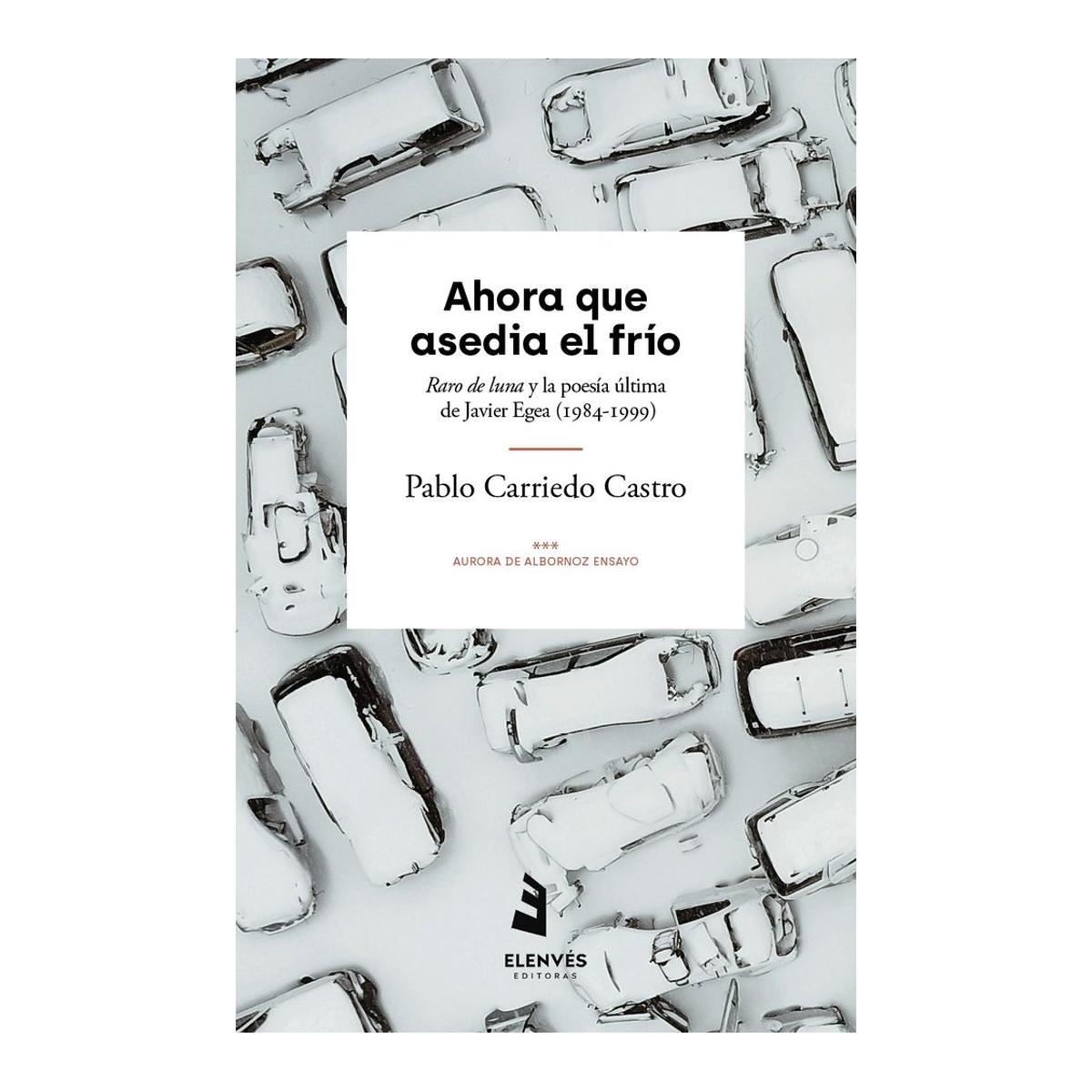 Imagem 0 de Ahora que asedia el frío: "Raro de luna" y la poesía última de Javier Egea (1984-1999) (Capa mole com abas)