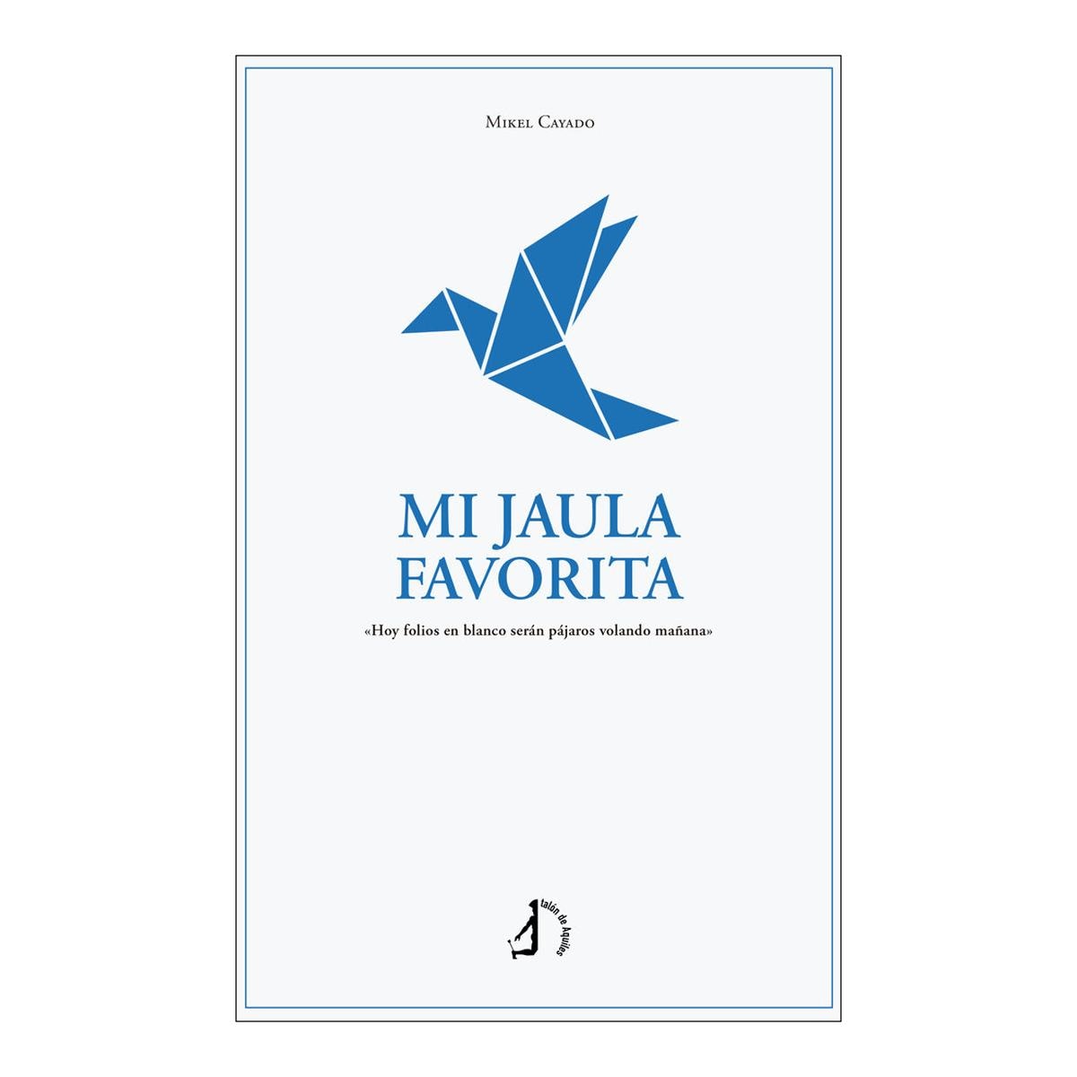 Mi jaula favorita: Hoy folios en blanco serán pájaros volando mañana (Capa mole) 1
