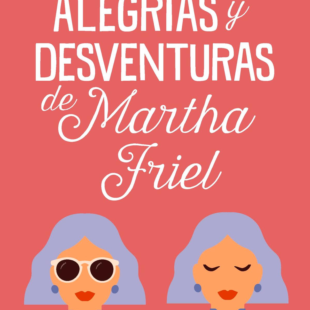 Alegrías y desventuras de Martha Friel