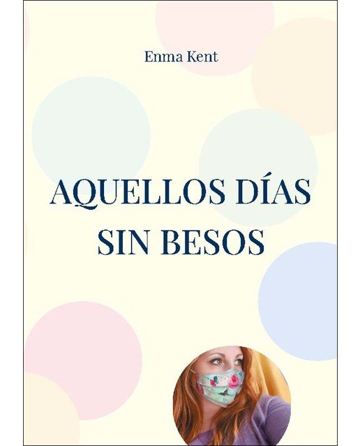 Imagen 0 de Aquellos días sin besos: Bitácora de pandemia y microrrelatos de ficción  (Tapa blanda)