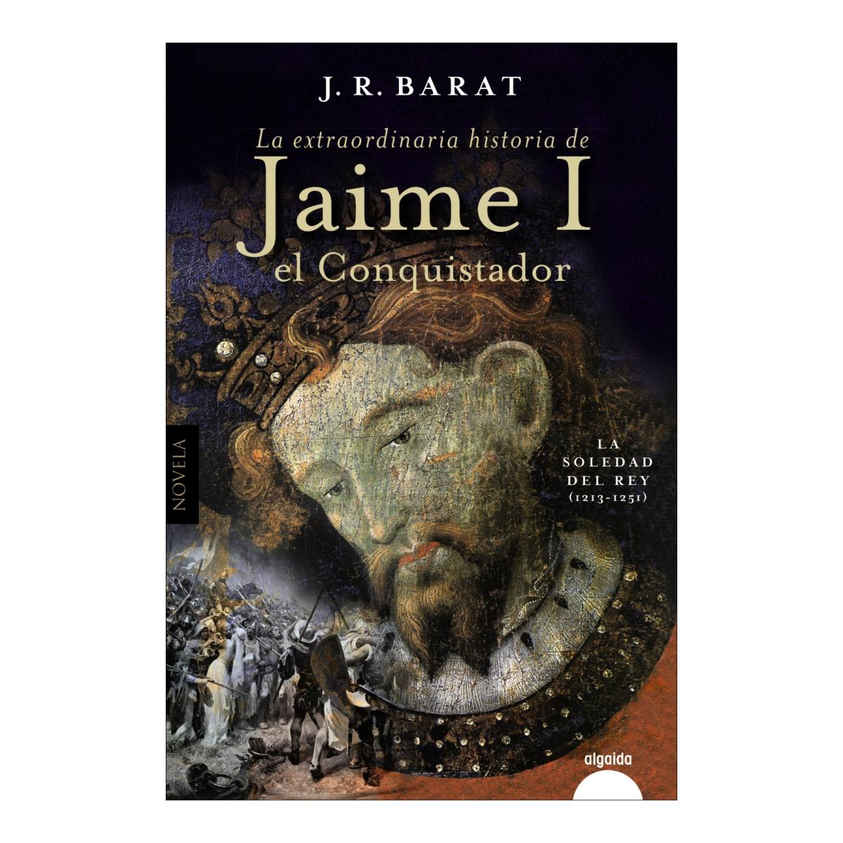 La extraordinaria historia del rey  Jaime I el Conquistador: La soledad del rey (1213-1251) (Capa mole com abas) 1