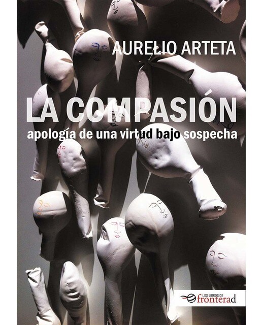 La compasion.Apologia de una virtud bajo sospecha